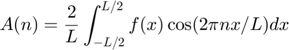 $$A(n)=\frac2L \int_{-L/2}^{L/2} f(x)\cos(2\pi nx/L) dx$