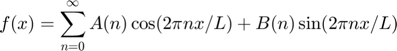 $$f(x) = \sum_{n=0}^\infty A(n)\cos(2\pi nx/L)+B(n)\sin(2\pi nx/L) $$