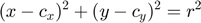 $$ (x-c_x)^2+(y-c_y)^2 = r^2 $$