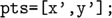 $$ \texttt{   pts=[x',y']; }$