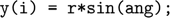 $$ \texttt{      y(i) = r*sin(ang); }$