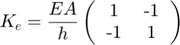 $$ K_e = \frac{EA}{h} \left (  \begin{tabular}{cc}  1 & -1  \\  -1 & 1  \end{tabular} \right )$