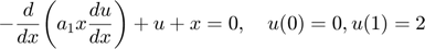 $$-\frac{d}{dx}\bigg(a_1x\frac{du}{dx}\bigg) + u + x = 0, \quad u(0)=0, u(1)=2$