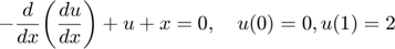 $$-\frac{d}{dx}\bigg(\frac{du}{dx}\bigg) + u + x = 0, \quad u(0)=0, u(1)=2$