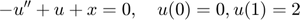 $$ -u'' + u + x = 0, \quad u(0)=0, u(1)=2$