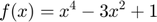 $$ f(x)=x^4-3x^2+1$