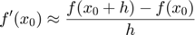 $$f'(x_0) \approx \frac{f(x_0+h)-f(x_0)}{h}$
