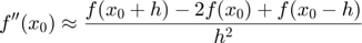 $$f''(x_0) \approx \frac{f(x_0+h)-2f(x_0)+f(x_0-h)}{h^2}$